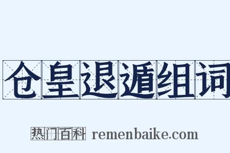 仓皇退遁组词是什么意思的图片